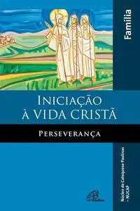«Iniciação à vida cristã: perseverança» by Antonio Francisco Lelo