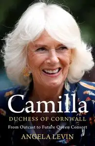 Camilla, Duchess of Cornwall: From Outcast to Queen Consort