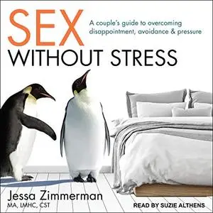 Sex Without Stress: A Couple's Guide to Overcoming Disappointment, Avoidance, and Pressure [Audiobook] (Repost)