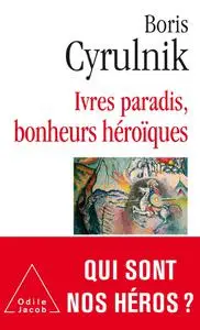 Boris Cyrulnik, "Ivres paradis, bonheurs héroïques"