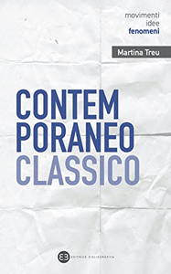 Contemporaneo classico. Dialoghi tra antico e moderno nel nuovo millennio - Martina Treu