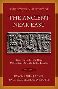 The Oxford History of the Ancient Near East, Volume II: From the End of the Third Millennium BC to the Fall of Babylon