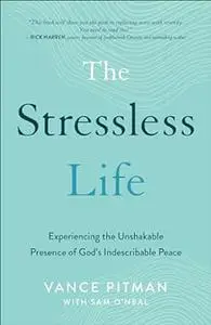 The Stressless Life: Experiencing the Unshakable Presence of God's Indescribable Peace