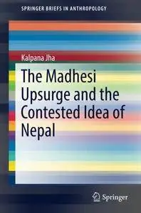 The Madhesi Upsurge and the Contested Idea of Nepal (SpringerBriefs in Anthropology)