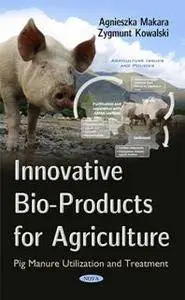 Innovative Bio-Products for Agriculture : Pig Manure Utilization and Treatment