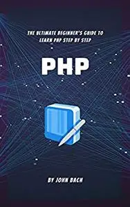PHP: The Ultimate Beginner's Guide to Learn php Step by Step