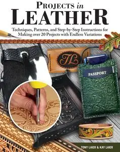Projects in Leather: Techniques, Patterns, and Step-by-Step Instructions for Making over 20 Projects with Endless Variations