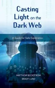 Casting Light on the Dark Web: A Guide for Safe Exploration (LITA Guides)