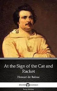 «At the Sign of the Cat and Racket by Honoré de Balzac – Delphi Classics (Illustrated)» by None
