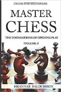 Master Chess: The Foundations of Opening Play