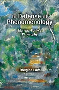 In Defense of Phenomenology: Merleau-Ponty's Philosophy