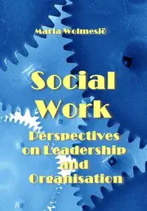 "Social Work: Perspectives on Leadership and Organisation" ed. by Maria Wolmesjö