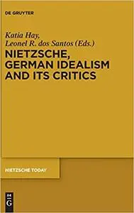 Nietzsche, German Idealism and Its Critics