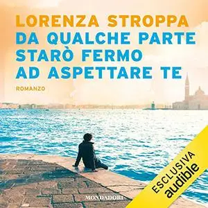 «Da qualche parte starò fermo ad aspettare te » by Lorenza Stroppa