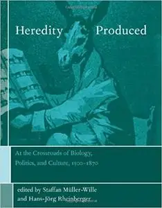 Heredity Produced: At the Crossroads of Biology, Politics, and Culture, 1500-1870