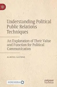 Understanding Political Public Relations Techniques: An Exploration of Their Value and Function for Political Communicat