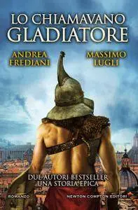 Andrea Frediani - Lo chiamavano gladiatore