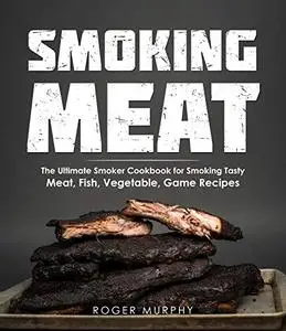 Smoking Meat: The Ultimate Smoker Cookbook for Smoking Tasty Meat