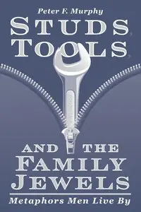 Studs, Tools, and the Family Jewels: Metaphors Men Live By (Repost)