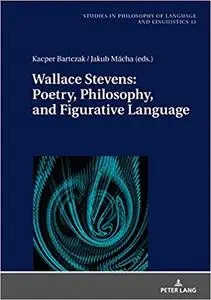 Wallace Stevens: Poetry, Philosophy, and Figurative Language