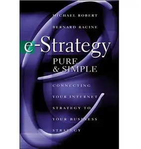 e-Strategy, Pure & Simple: Connecting Your Internet Strategy to Your Business Strategy