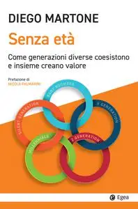 Diego Martone - Senza età. Come generazioni diverse coesistono e insieme creano valore