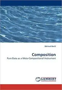 Composition: Pure Data as a Meta-Compositional Instrument