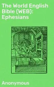 «The World English Bible (WEB): Ephesians» by Anonymous