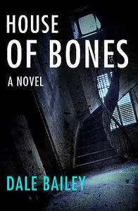 «House of Bones» by Dale Bailey