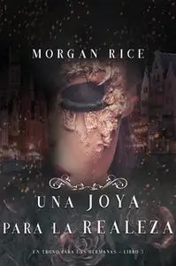 «Una Joya para La Realeza (Un Trono para Las Hermanas--Libro Cinco)» by Morgan Rice