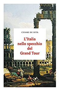 L'Italia nello specchio del Grand Tour - Cesare De Seta