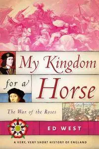 My Kingdom for a Horse: The War of the Roses (A Very, Very Short History of England)