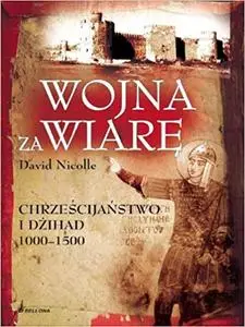 Wojna za wiare. Chrzescijanstwo i Dzihad 1000-1500