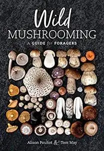 Wild Mushrooming: A Guide for Foragers