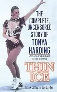 Thin Ice: The Complete, Uncensored Story of Tonya Harding, America's bad girl of ice skating (Repost)