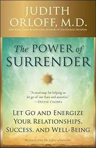 The Power of Surrender: Let Go and Energize Your Relationships, Success, and Well-Being