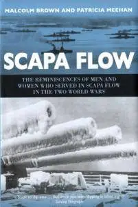 Scapa Flow: The Reminiscences Of Men And Women Who Served In Scapa Flow In The Two World Wars (Repost)