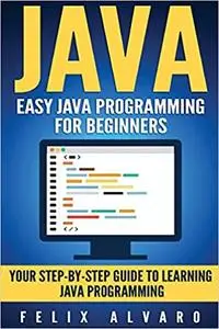 JAVA: Easy Java Programming for Beginners, Your Step-By-Step Guide to Learning Java Programming