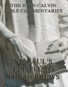 «John Calvin's Commentaries On St. Paul's Epistle To The Hebrews» by John Calvin
