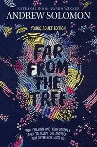 Far from the Tree: Young Adult Edition--How Children and Their Parents Learn to Accept One Another (Repost)