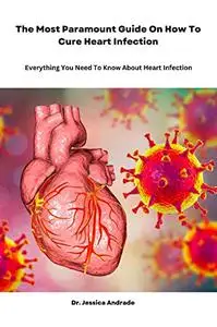 The Most Paramount Guide On How To Cure Heart Infection : Everything You Need To Know About Heart Infection