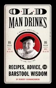 Old Man Drinks: Recipes, Advice, and Barstool Wisdom