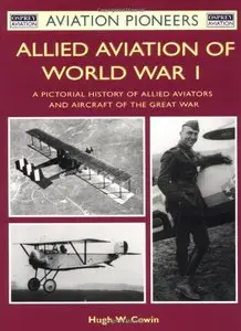 Allied Aviation of World War I: A Pictorial History of Allied Aviators and Aircraft of the Great War (Aviation Pioneers 5) 