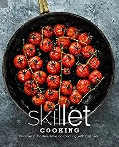 Skillet Cooking: Discover a Modern Take on Cooking with Cast Iron