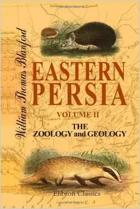 Eastern Persia. An Account of the Journeys of the Persian Boundary Commission 1870-71-72: Volume 2. The Zoology and... (repost)