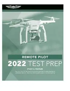 Remote Pilot Test Prep 2022: Study & Prepare: Pass Your Part 107 Test and Know What Is Essential to Safely Operate an Unmanned
