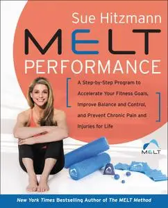 MELT Performance: A Step by-Step Program to Accelerate Your Fitness Goals, Improve Balance and Control, and...