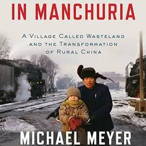 In Manchuria: A Village Called Wasteland and the Transformation of Rural China [Audiobook]