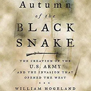 Autumn of the Black Snake: The Creation of the U.S. Army and the Invasion That Opened the West [Audiobook]