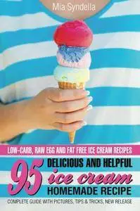 95 Delicious and Helpful Homemade Ice Cream Recipes. Low-carb, Raw Egg, and Fat-Free Ice Cream Recipe